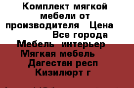 Комплект мягкой мебели от производителя › Цена ­ 175 900 - Все города Мебель, интерьер » Мягкая мебель   . Дагестан респ.,Кизилюрт г.